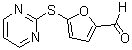 structure of CAS# 57603-82-4, 5-(2-Pyrimidinylsulfanyl)-2-Furaldehyde;5-(Pyrimidin-2-ylsulfanyl)-furan-2-carbaldehyde;5-(pyrimidin-2-ylthio)-2-furaldehyde;5-(pyrimidin-2-ylthio)furan-2-carbaldehyde